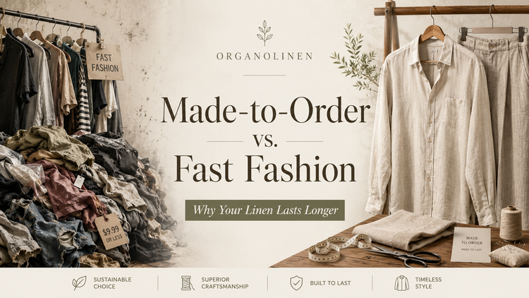 Made-to-Order vs. Fast Fashion: Why Your Linen Lasts Longer